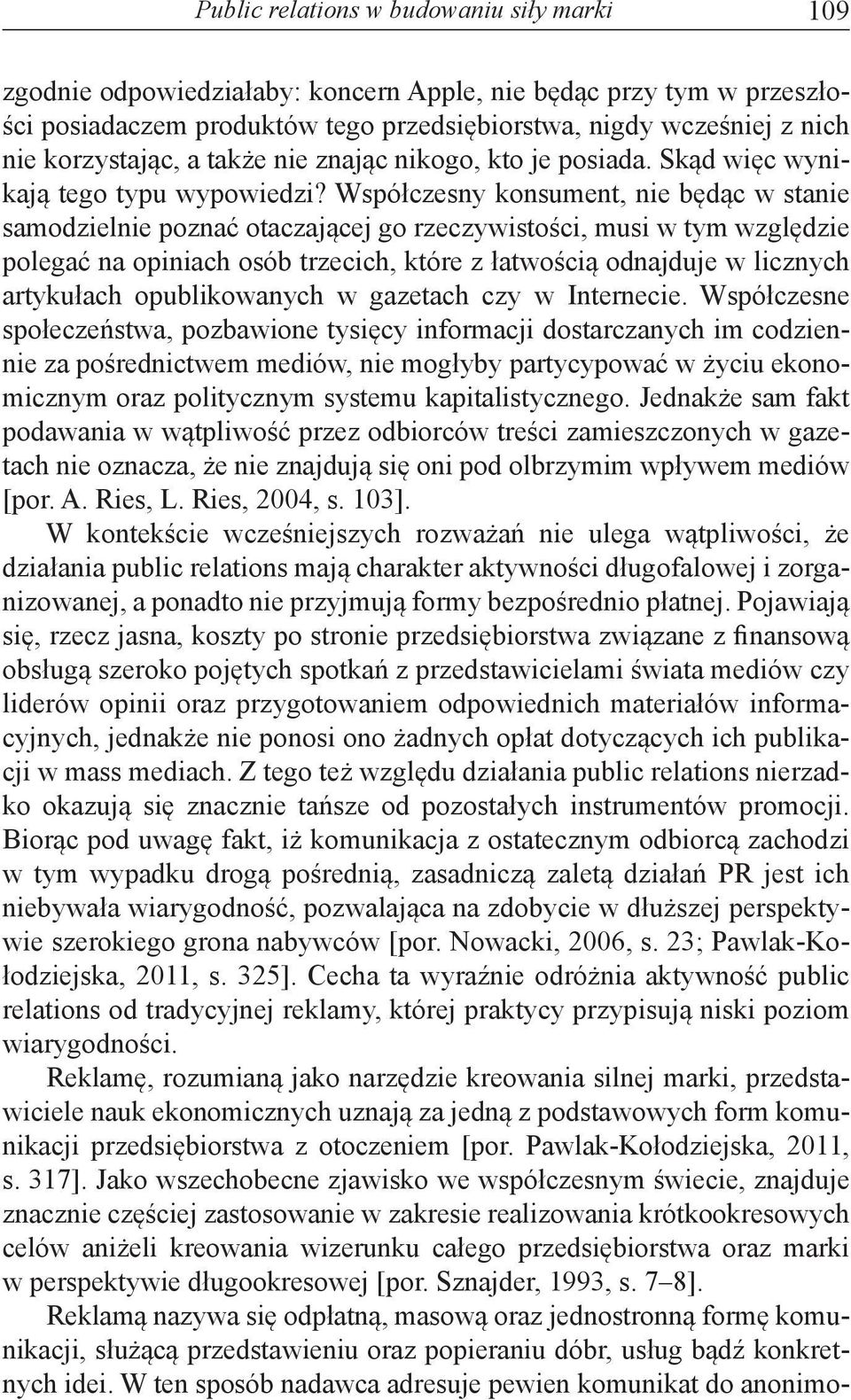 Współczesny konsument, nie będąc w stanie samodzielnie poznać otaczającej go rzeczywistości, musi w tym względzie polegać na opiniach osób trzecich, które z łatwością odnajduje w licznych artykułach