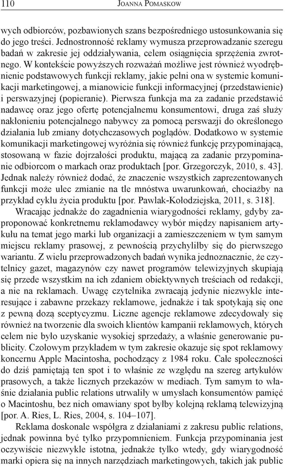 W kontekście powyższych rozważań możliwe jest również wyodrębnienie podstawowych funkcji reklamy, jakie pełni ona w systemie komunikacji marketingowej, a mianowicie funkcji informacyjnej