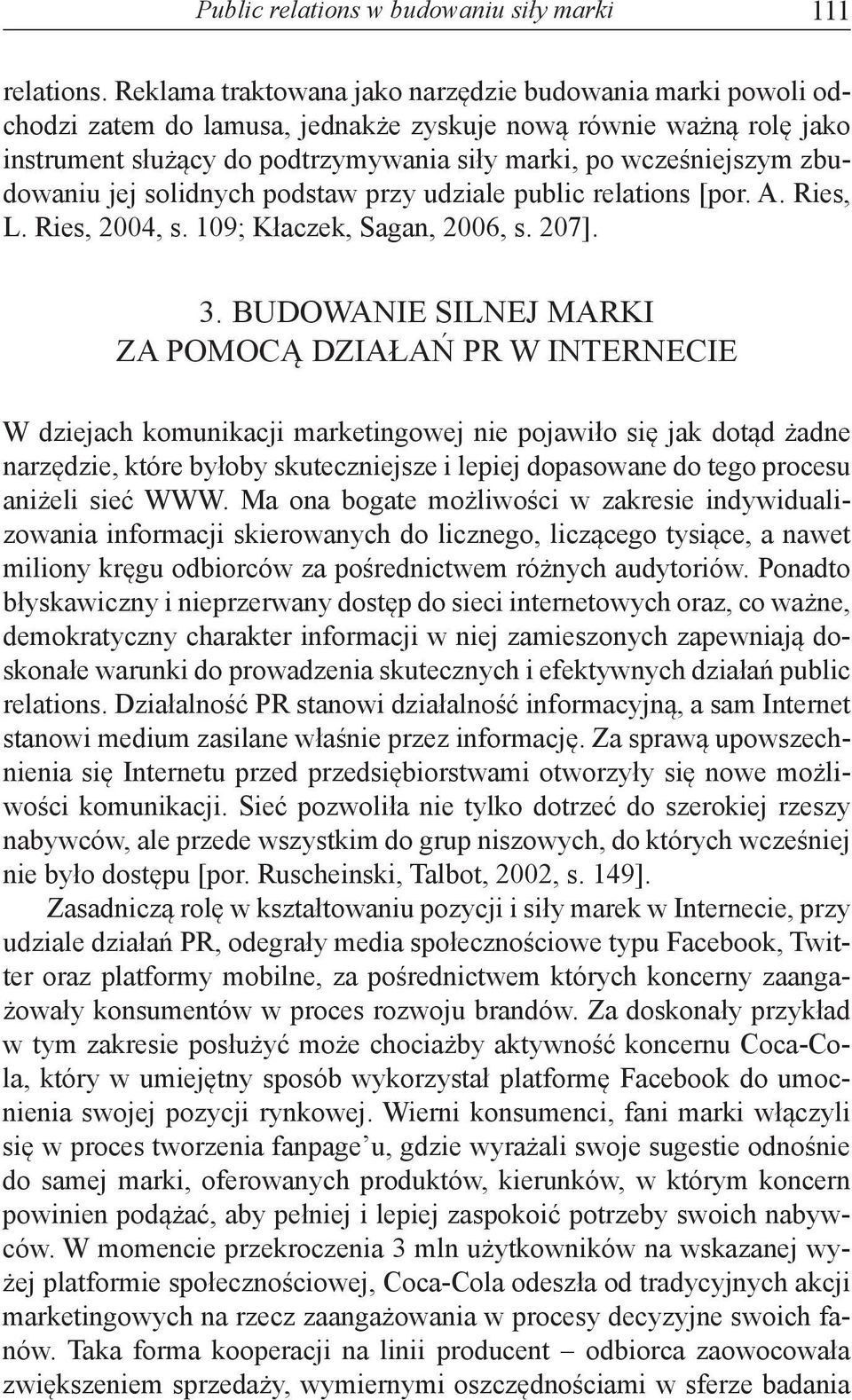 zbudowaniu jej solidnych podstaw przy udziale public relations [por. A. Ries, L. Ries, 2004, s. 109; Kłaczek, Sagan, 2006, s. 207]. 3.