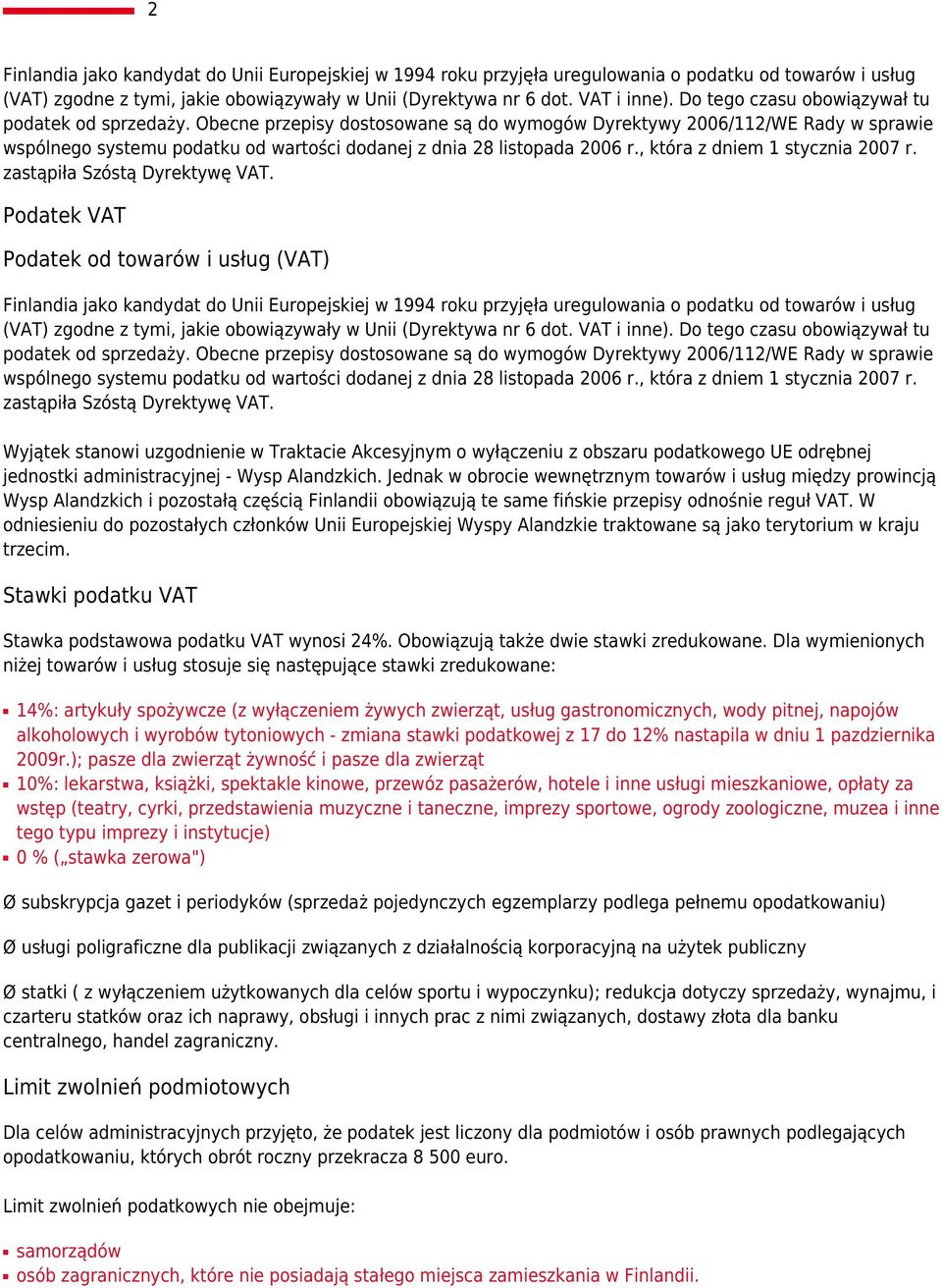 Obecne przepisy dostosowane są do wymogów Dyrektywy 2006/112/WE Rady w sprawie wspólnego systemu podatku od wartości dodanej z dnia 28 listopada 2006 r., która z dniem 1 stycznia 2007 r.