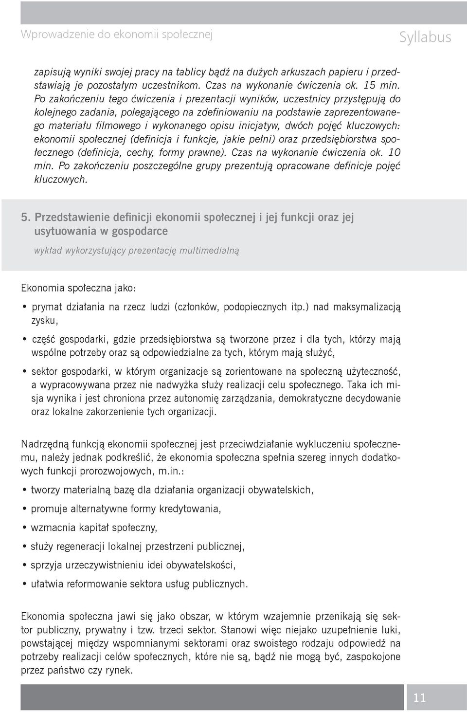 inicjatyw, dwóch poj kluczowych: ekonomii spo ecznej (definicja i funkcje, jakie pe ni) oraz przedsi biorstwa spo- ecznego (definicja, cechy, formy prawne). Czas na wykonanie wiczenia ok. 10 min.