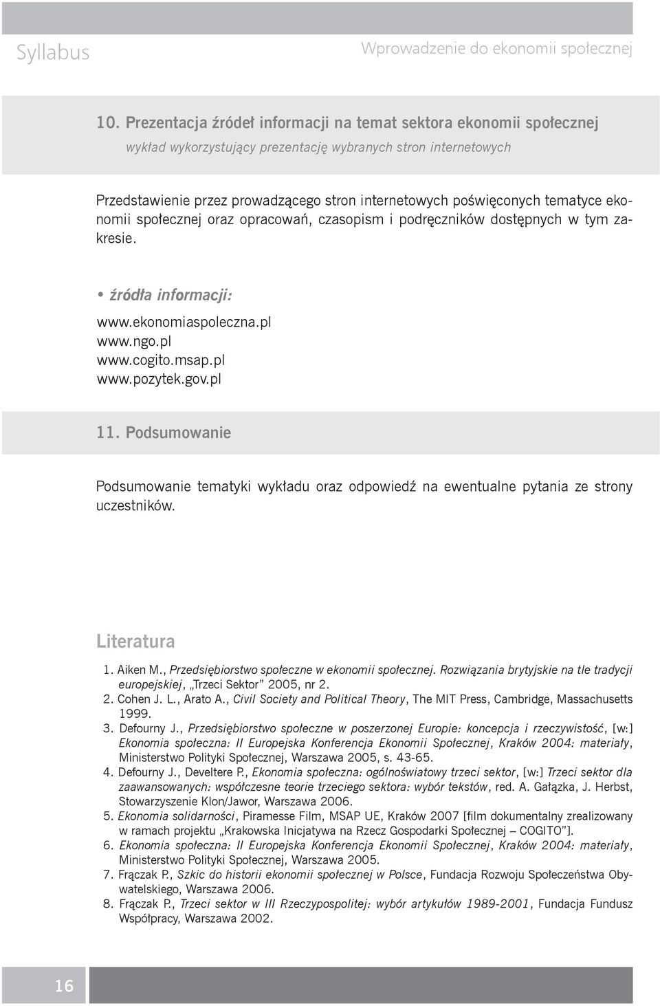 tematyce ekonomii spo ecznej oraz opracowa, czasopism i podr czników dost pnych w tym zakresie. ród a informacji: www.ekonomiaspoleczna.pl www.ngo.pl www.cogito.msap.pl www.pozytek.gov.pl 11.