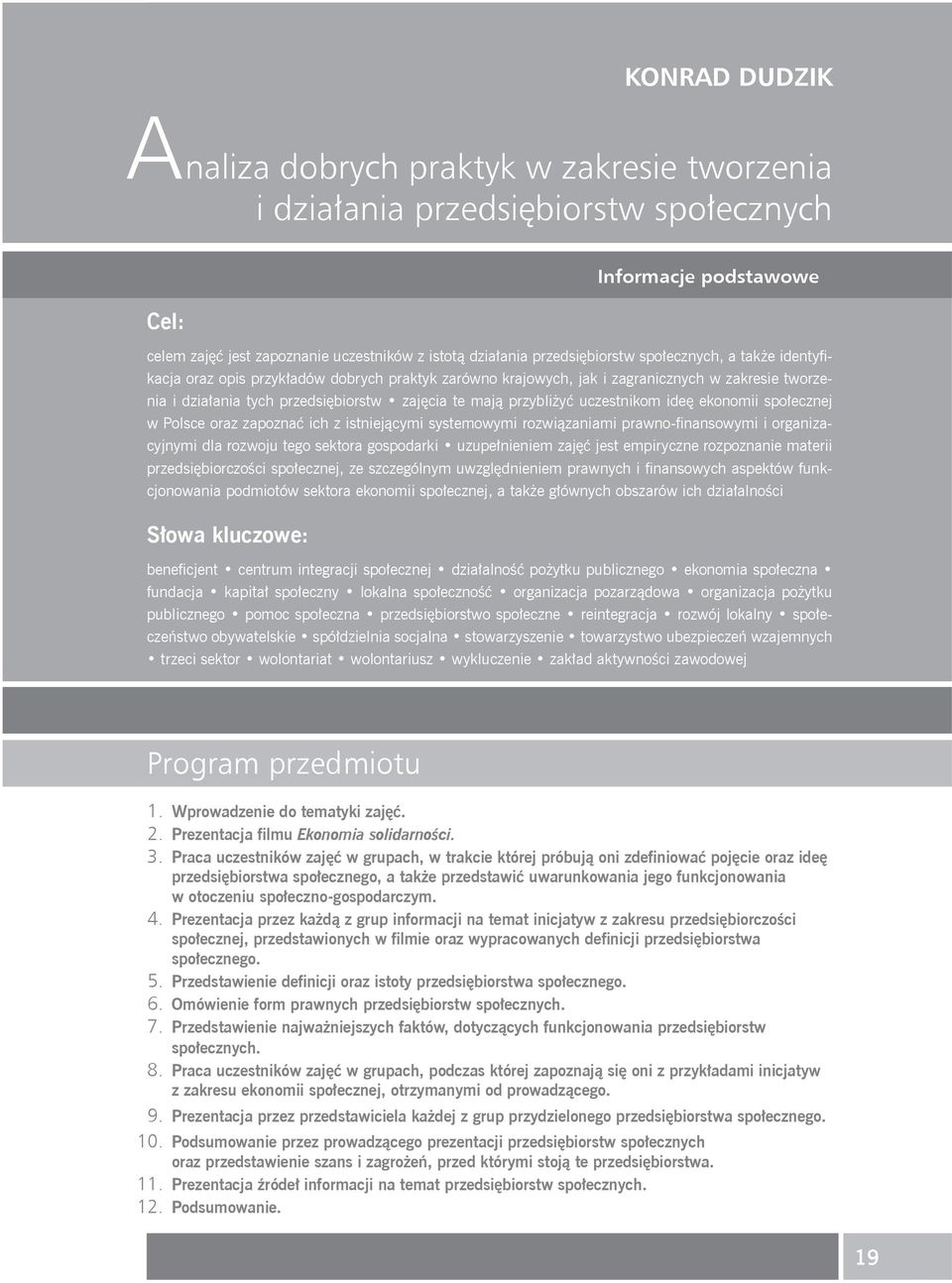 przedsi biorstw zaj cia te maj przybli y uczestnikom ide ekonomii spo ecznej w Polsce oraz zapozna ich z istniej cymi systemowymi rozwi zaniami prawno-finansowymi i organizacyjnymi dla rozwoju tego