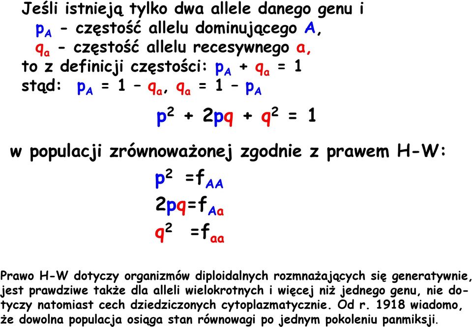 H-W dotyczy organizmów diploidalnych rozmnażających się generatywnie, jest prawdziwe także dla alleli wielokrotnych i więcej niż jednego genu, nie