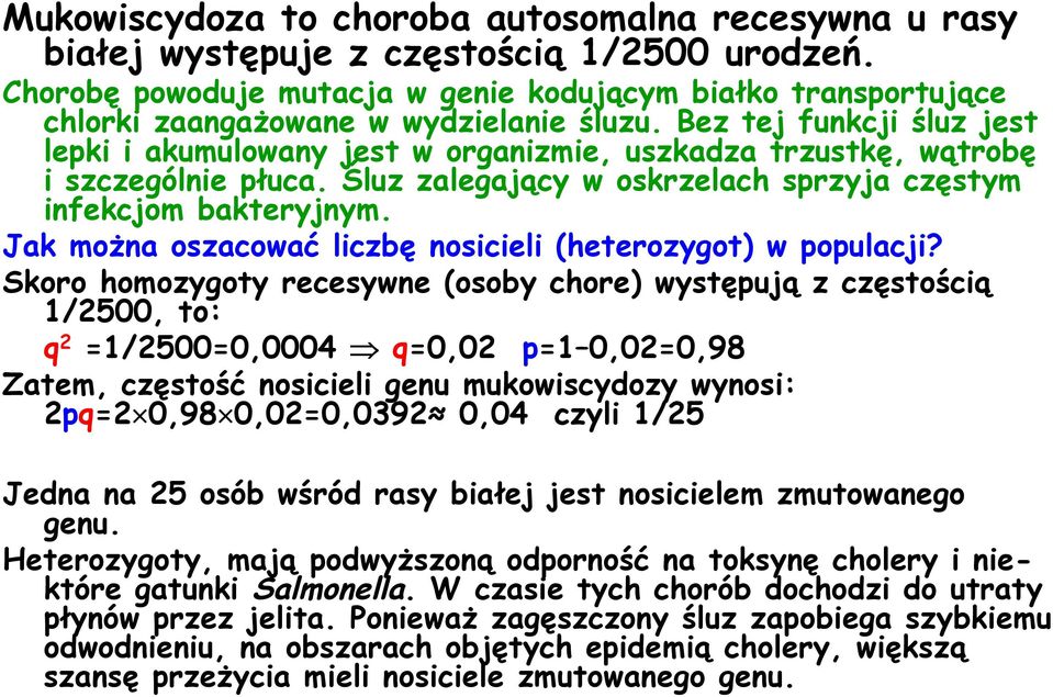 Bez tej funkcji śluz jest lepki i akumulowany jest w organizmie, uszkadza trzustkę, wątrobę i szczególnie płuca. Śluz zalegający w oskrzelach sprzyja częstym infekcjom bakteryjnym.