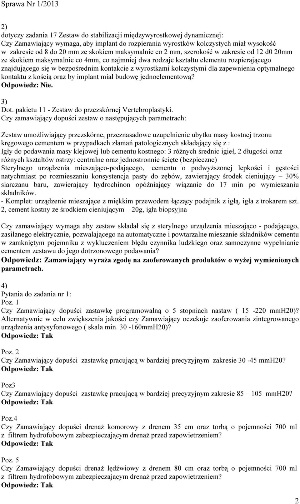 kolczystymi dla zapewnienia optymalnego kontaktu z kością oraz by implant miał budowę jednoelementową? Odpowiedz: Nie. 3) Dot. pakietu 11 - Zestaw do przezskórnej Vertebroplastyki.