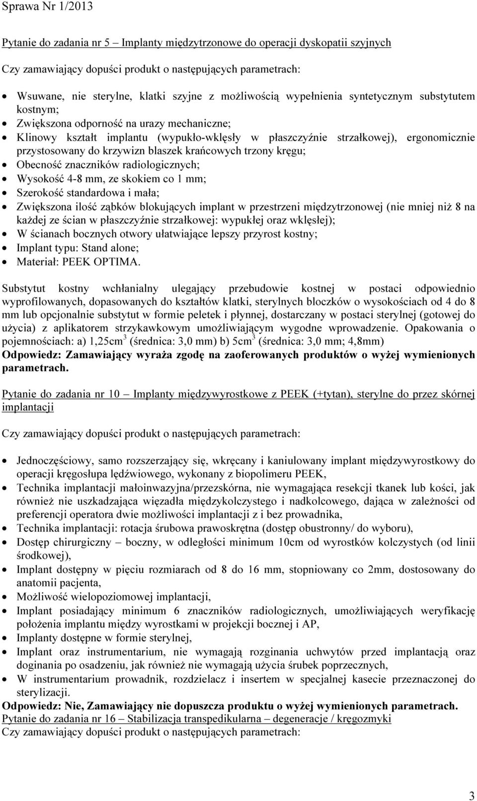 radiologicznych; Wysokość 4-8 mm, ze skokiem co 1 mm; Szerokość standardowa i mała; Zwiększona ilość ząbków blokujących implant w przestrzeni międzytrzonowej (nie mniej niż 8 na każdej ze ścian w