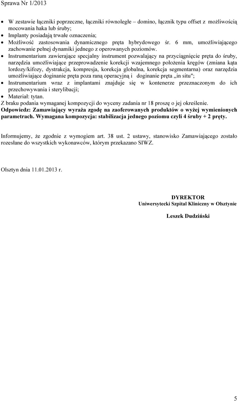 Instrumentarium zawierające specjalny instrument pozwalający na przyciągnięcie pręta do śruby, narzędzia umożliwiające przeprowadzenie korekcji wzajemnego położenia kręgów (zmiana kąta