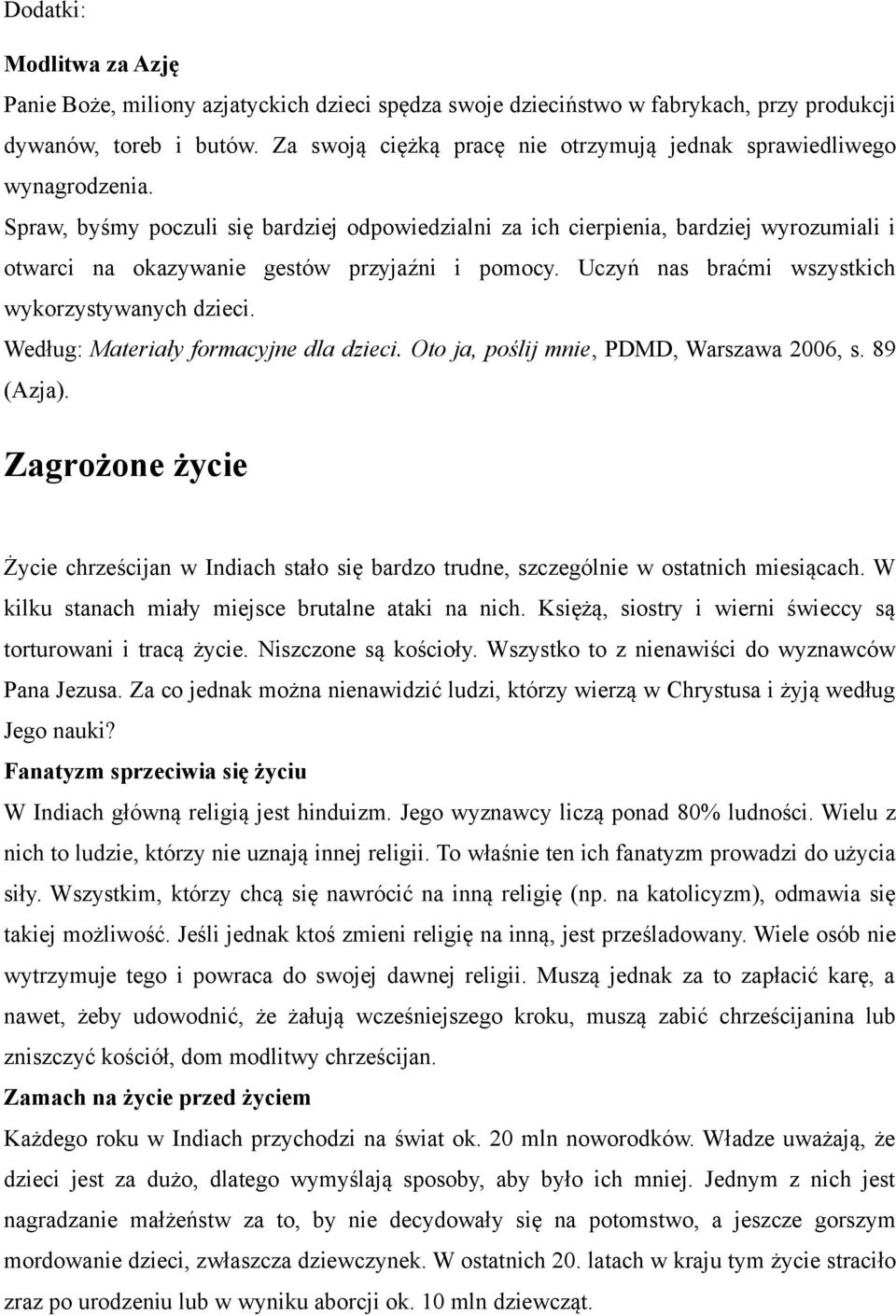 Spraw, byśmy poczuli się bardziej odpowiedzialni za ich cierpienia, bardziej wyrozumiali i otwarci na okazywanie gestów przyjaźni i pomocy. Uczyń nas braćmi wszystkich wykorzystywanych dzieci.