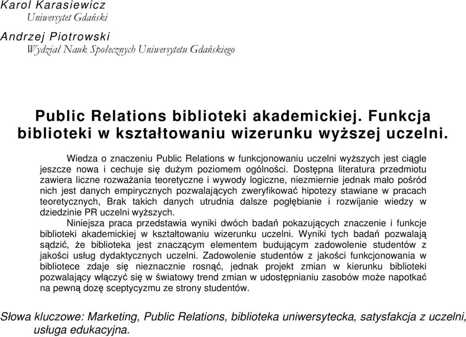 Dostępna literatura przedmiotu zawiera liczne rozważania teoretyczne i wywody logiczne, niezmiernie jednak mało pośród nich jest danych empirycznych pozwalających zweryfikować hipotezy stawiane w