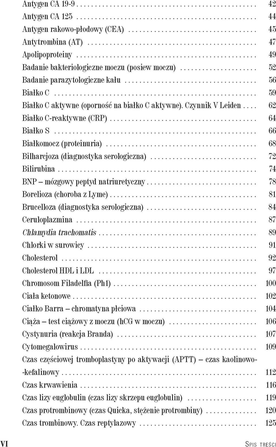.. 68 Bilharcjoza (diagnostyka serologiczna)... 72 Bilirubina... 74 BNP mózgowy peptyd natriuretyczny... 78 Borelioza (choroba z Lyme)... 81 Brucelloza (diagnostyka serologiczna)... 84 Ceruloplazmina.
