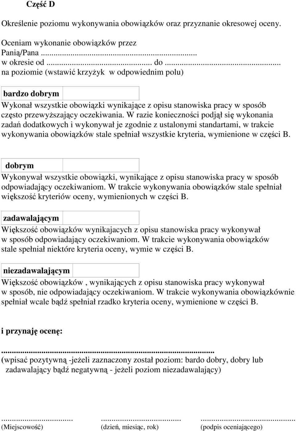 W razie konieczności podjął się wykonania zadań dodatkowych i wykonywał je zgodnie z ustalonymi standartami, w trakcie wykonywania obowiązków stale spełniał wszystkie kryteria, wymienione w części B.