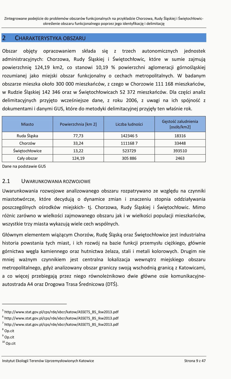 W badanym obszarze mieszka około 300 000 mieszkańców, z czego w Chorzowie 111 168 mieszkańców, w Rudzie Śląskiej 142 346 oraz w Świętochłowicach 52 372 mieszkańców.