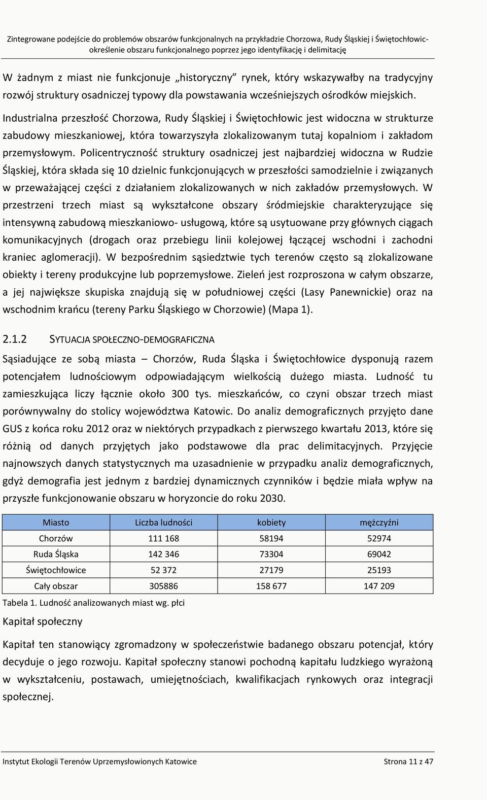 Policentryczność struktury osadniczej jest najbardziej widoczna w Rudzie Śląskiej, która składa się 10 dzielnic funkcjonujących w przeszłości samodzielnie i związanych w przeważającej części z