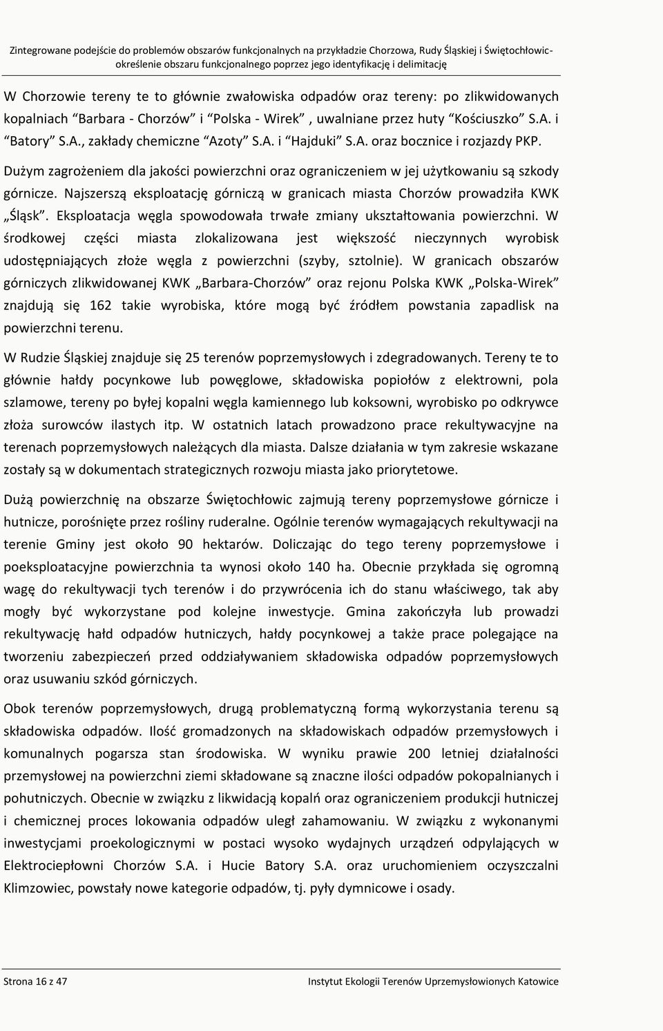 Najszerszą eksploatację górniczą w granicach miasta Chorzów prowadziła KWK Śląsk. Eksploatacja węgla spowodowała trwałe zmiany ukształtowania powierzchni.