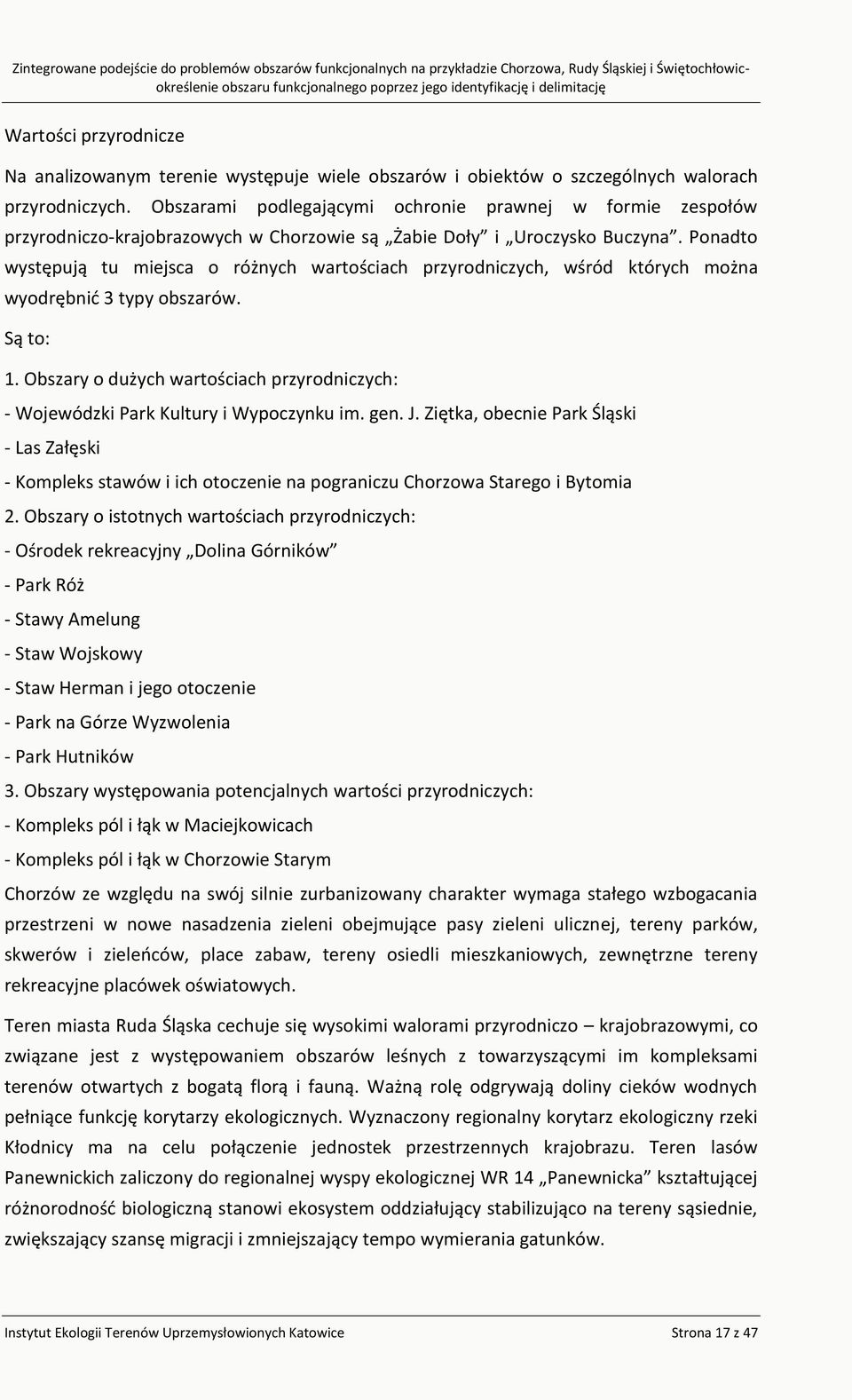 Ponadto występują tu miejsca o różnych wartościach przyrodniczych, wśród których można wyodrębnić 3 typy obszarów. Są to: 1.