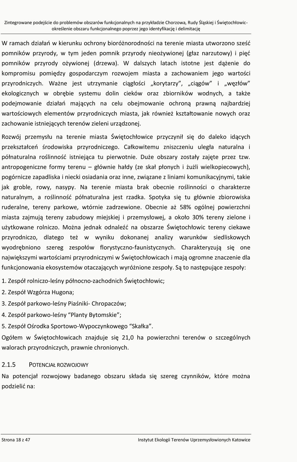 Ważne jest utrzymanie ciągłości korytarzy, ciągów i węzłów ekologicznych w obrębie systemu dolin cieków oraz zbiorników wodnych, a także podejmowanie działań mających na celu obejmowanie ochroną