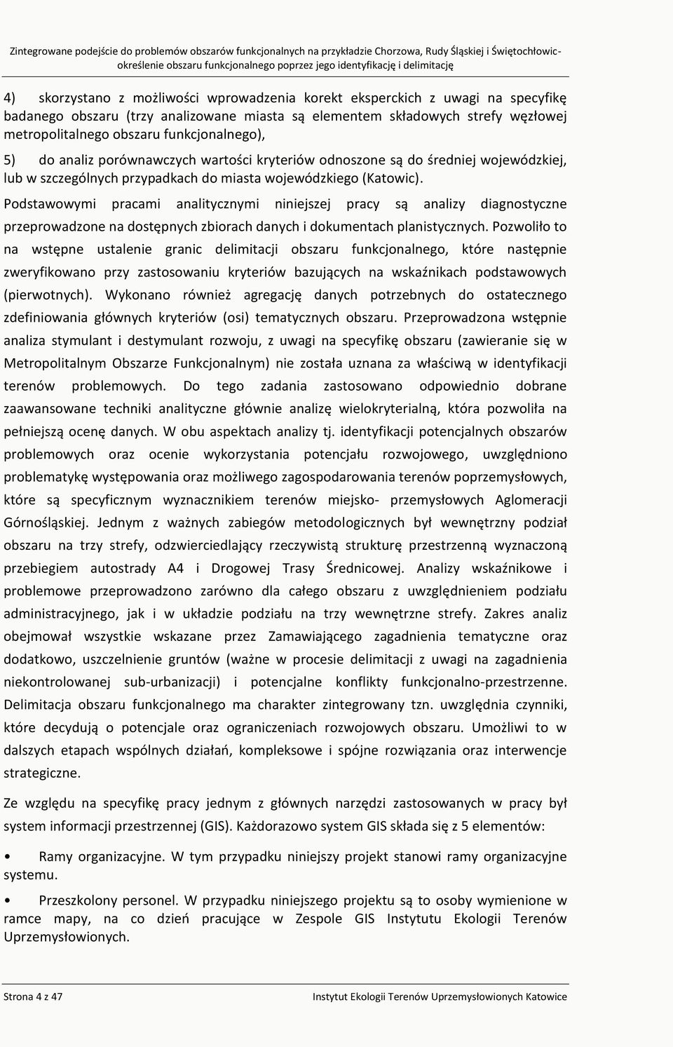 Podstawowymi pracami analitycznymi niniejszej pracy są analizy diagnostyczne przeprowadzone na dostępnych zbiorach danych i dokumentach planistycznych.