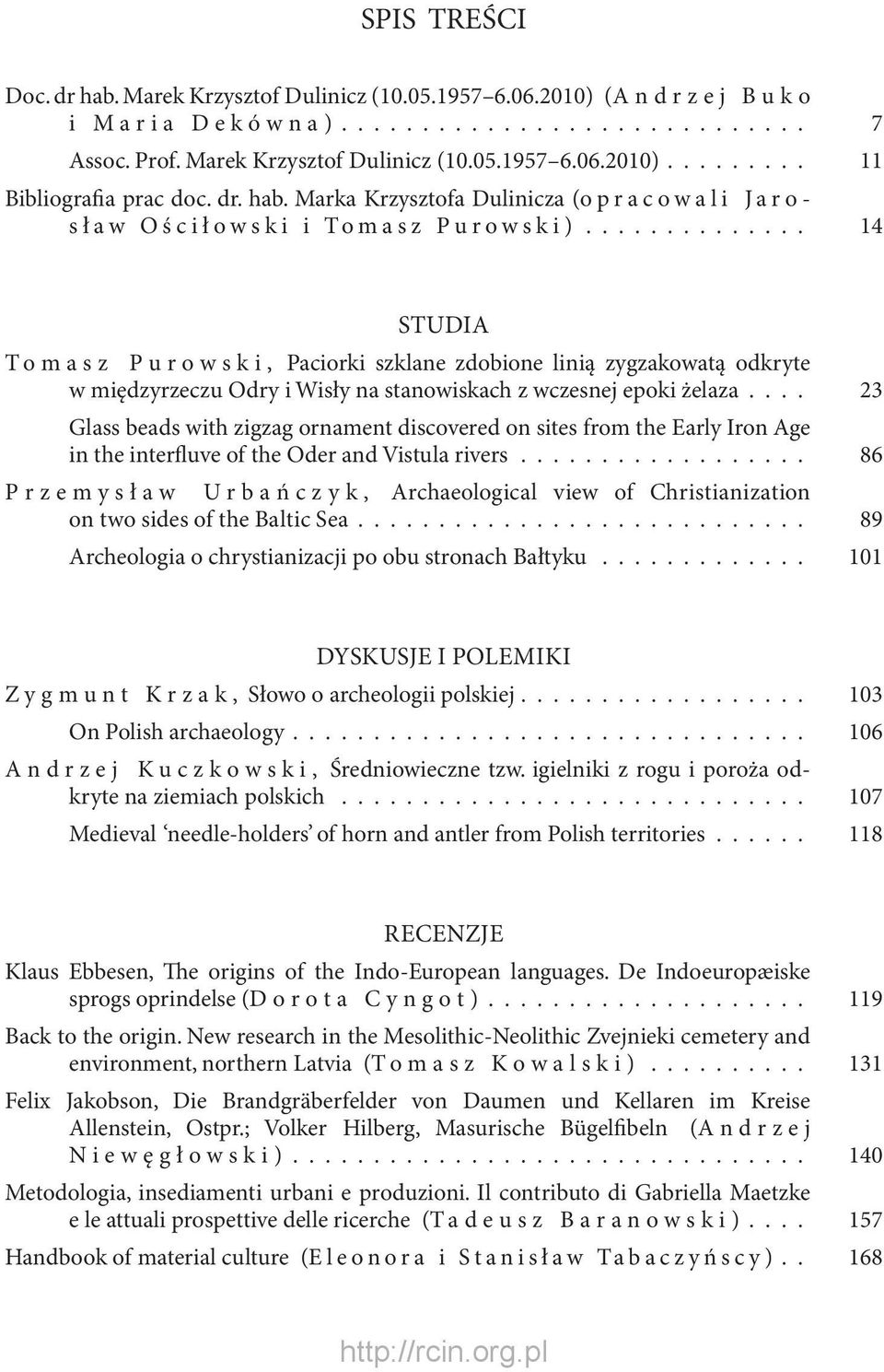 ............. 14 STUDIA T o m a s z P u r o w s k i, Paciorki szklane zdobione linią zygzakowatą odkryte w międzyrzeczu Odry i Wisły na stanowiskach z wczesnej epoki żelaza.