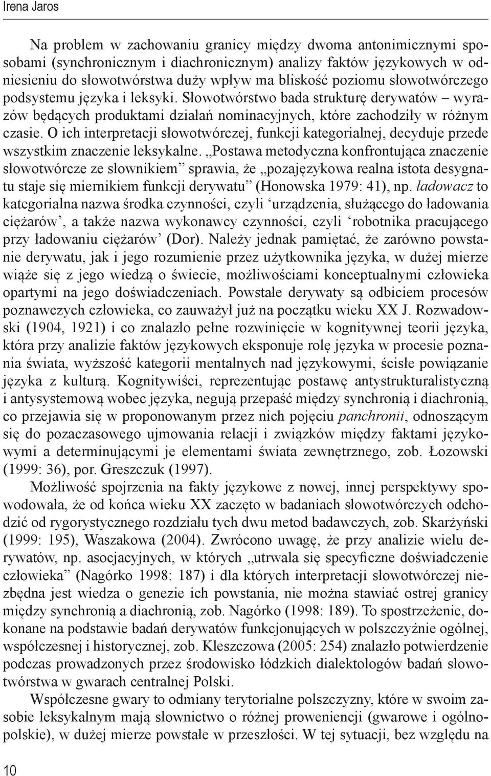 O ich interpretacji słowotwórczej, funkcji kategorialnej, decyduje przede wszystkim znaczenie leksykalne.