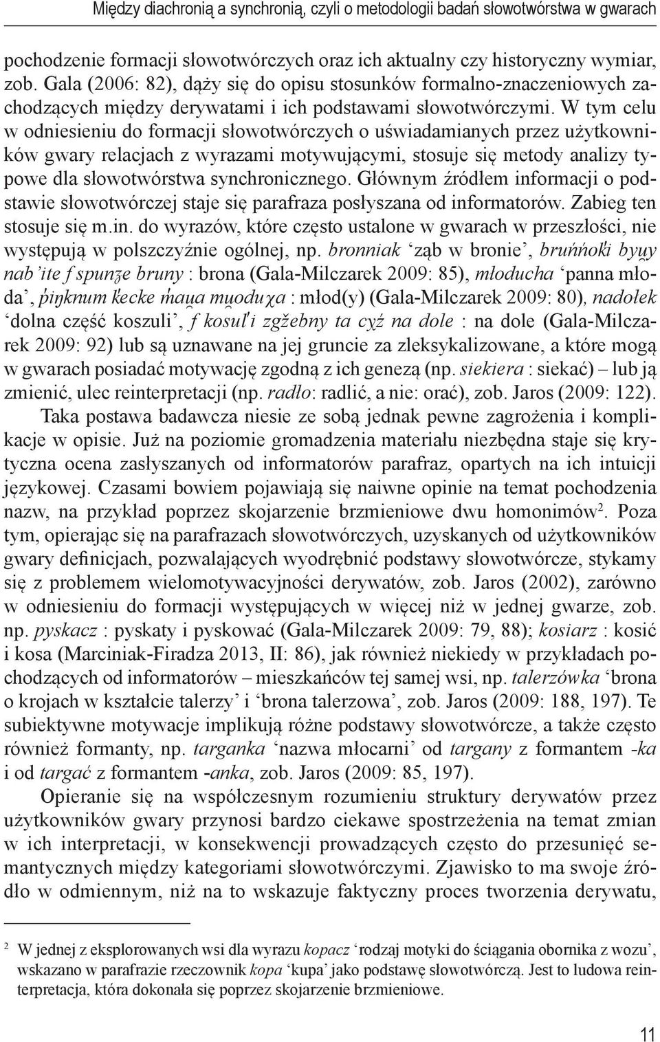 W tym celu w odniesieniu do formacji słowotwórczych o uświadamianych przez użytkowników gwary relacjach z wyrazami motywującymi, stosuje się metody analizy typowe dla słowotwórstwa synchronicznego.