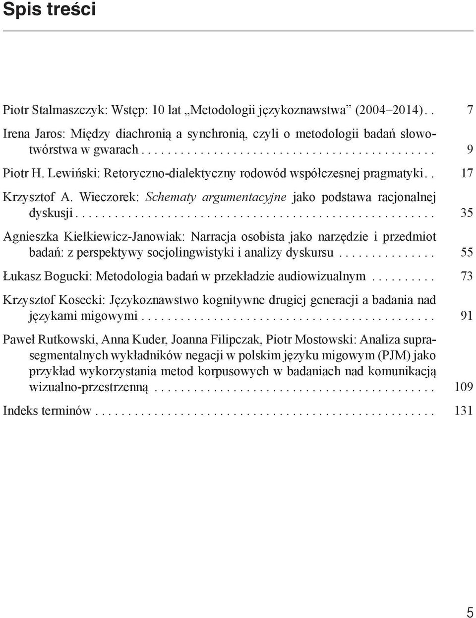 ... 35 Agnieszka Kiełkiewicz-Janowiak: Narracja osobista jako narzędzie i przedmiot badań: z perspektywy socjolingwistyki i analizy dyskursu.