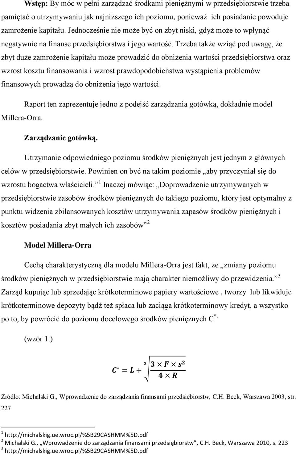 Trzeba także wziąć pod uwagę, że zbyt duże zamrożenie kapitału może prowadzić do obniżenia wartości przedsiębiorstwa oraz wzrost kosztu finansowania i wzrost prawdopodobieństwa wystąpienia problemów