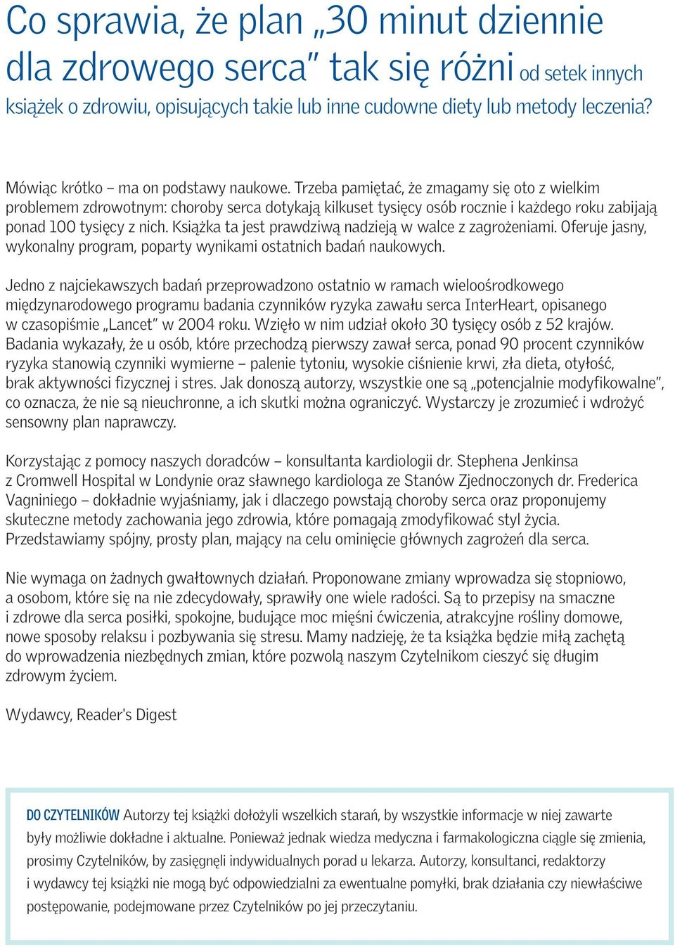 Trzeba pamiętać, że zmagamy się oto z wielkim problemem zdrowotnym: choroby serca dotykają kilkuset tysięcy osób rocznie i każdego roku zabijają ponad 100 tysięcy z nich.