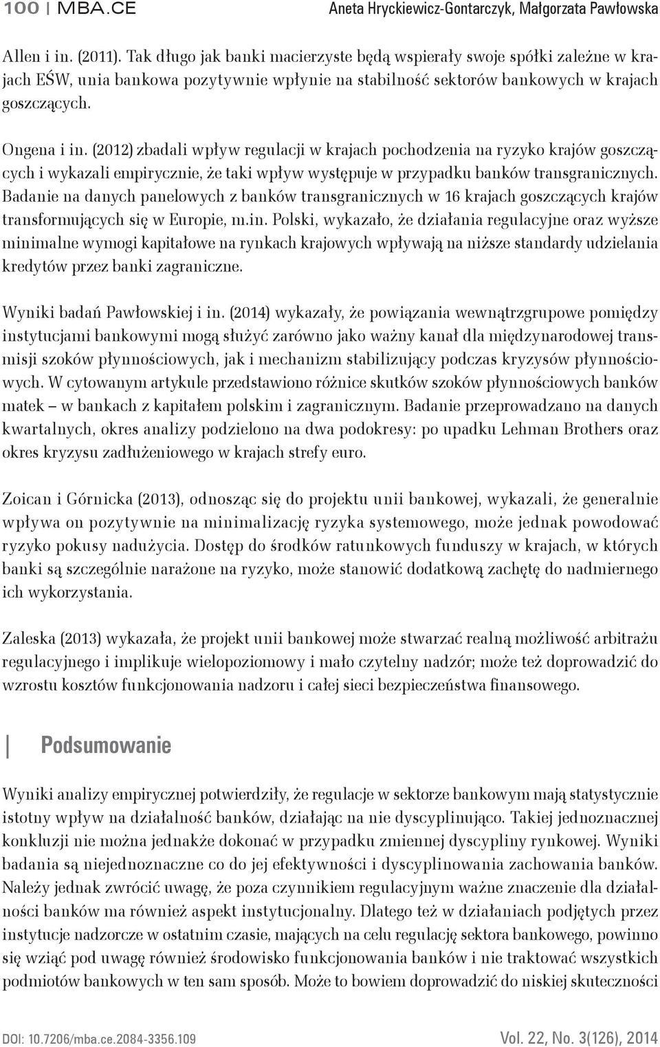 (2012) zbadali wpływ regulacji w krajach pochodzenia na ryzyko krajów goszczących i wykazali empirycznie, że taki wpływ występuje w przypadku banków transgranicznych.