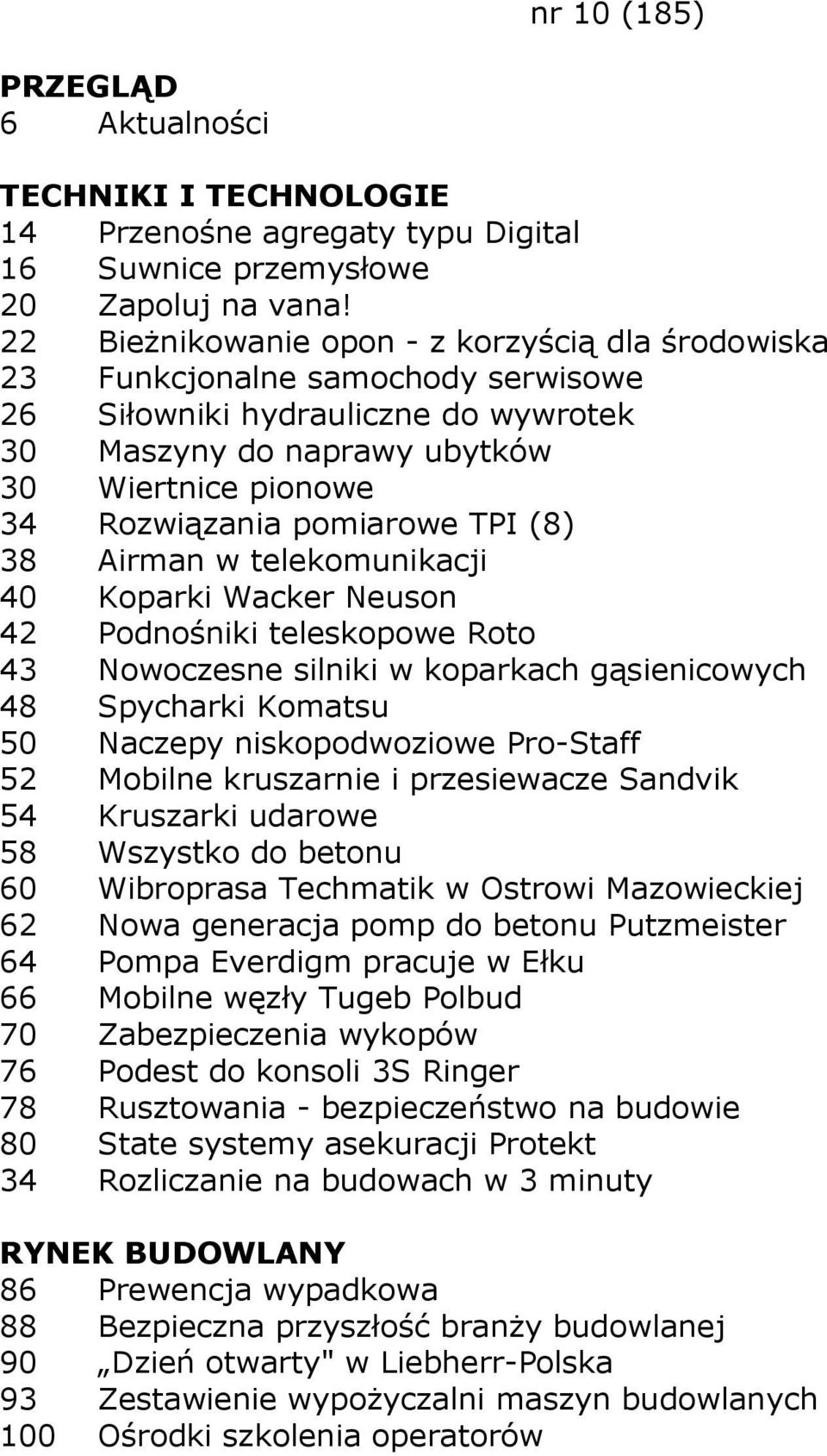 pomiarowe TPI (8) 38 Airman w telekomunikacji 40 Koparki Wacker Neuson 42 Podnośniki teleskopowe Roto 43 Nowoczesne silniki w koparkach gąsienicowych 48 Spycharki Komatsu 50 Naczepy niskopodwoziowe