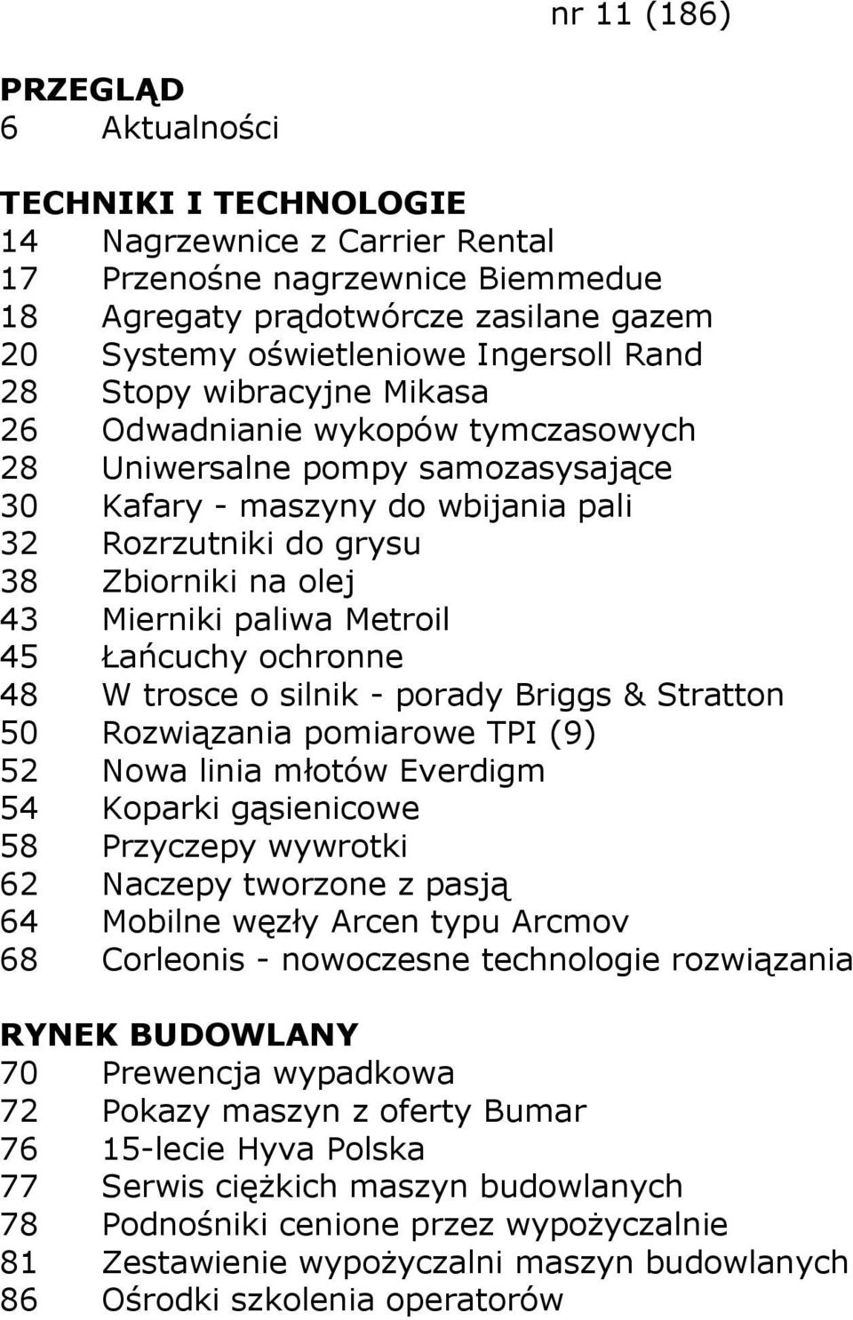 48 W trosce o silnik - porady Briggs & Stratton 50 Rozwiązania pomiarowe TPI (9) 52 Nowa linia młotów Everdigm 54 Koparki gąsienicowe 58 Przyczepy wywrotki 62 Naczepy tworzone z pasją 64 Mobilne