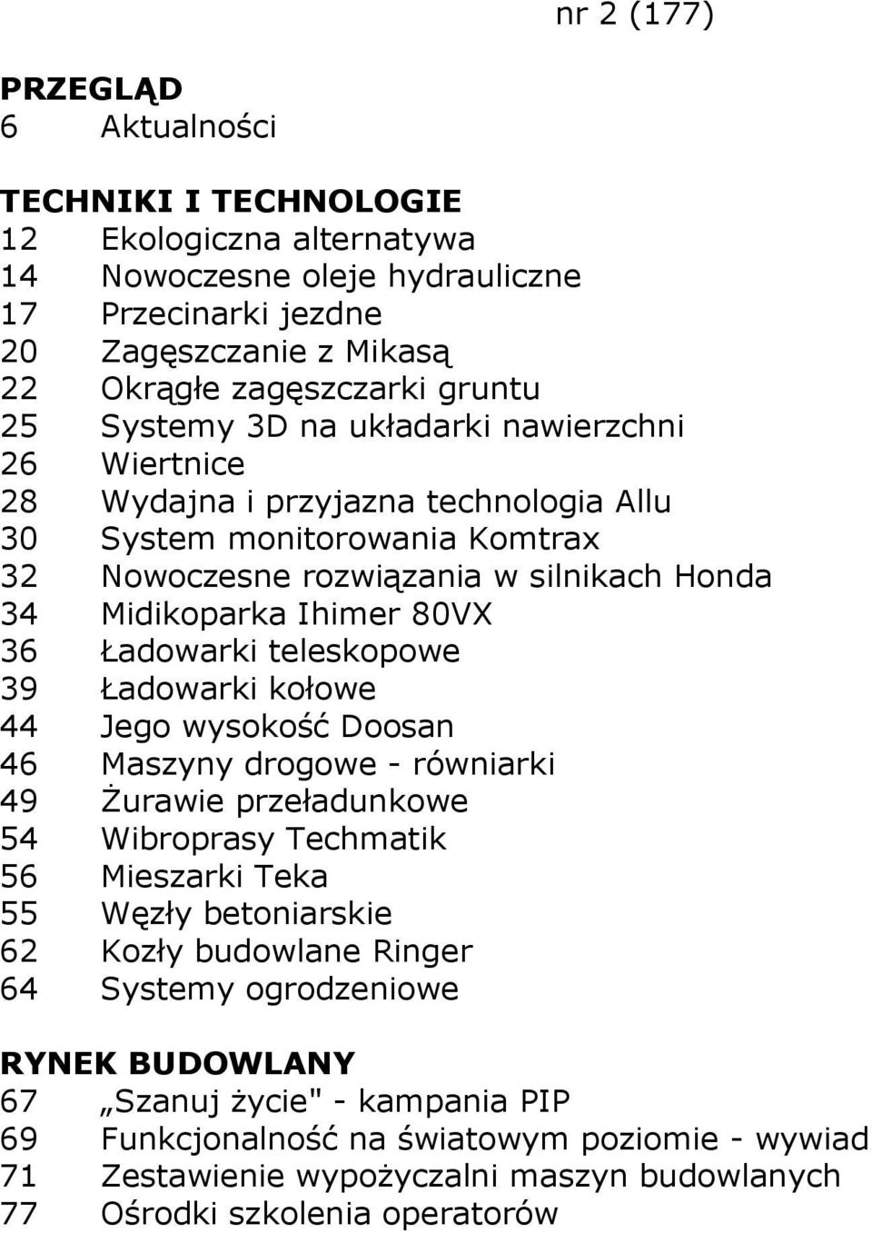 teleskopowe 39 Ładowarki kołowe 44 Jego wysokość Doosan 46 Maszyny drogowe - równiarki 49 śurawie przeładunkowe 54 Wibroprasy Techmatik 56 Mieszarki Teka 55 Węzły betoniarskie 62 Kozły