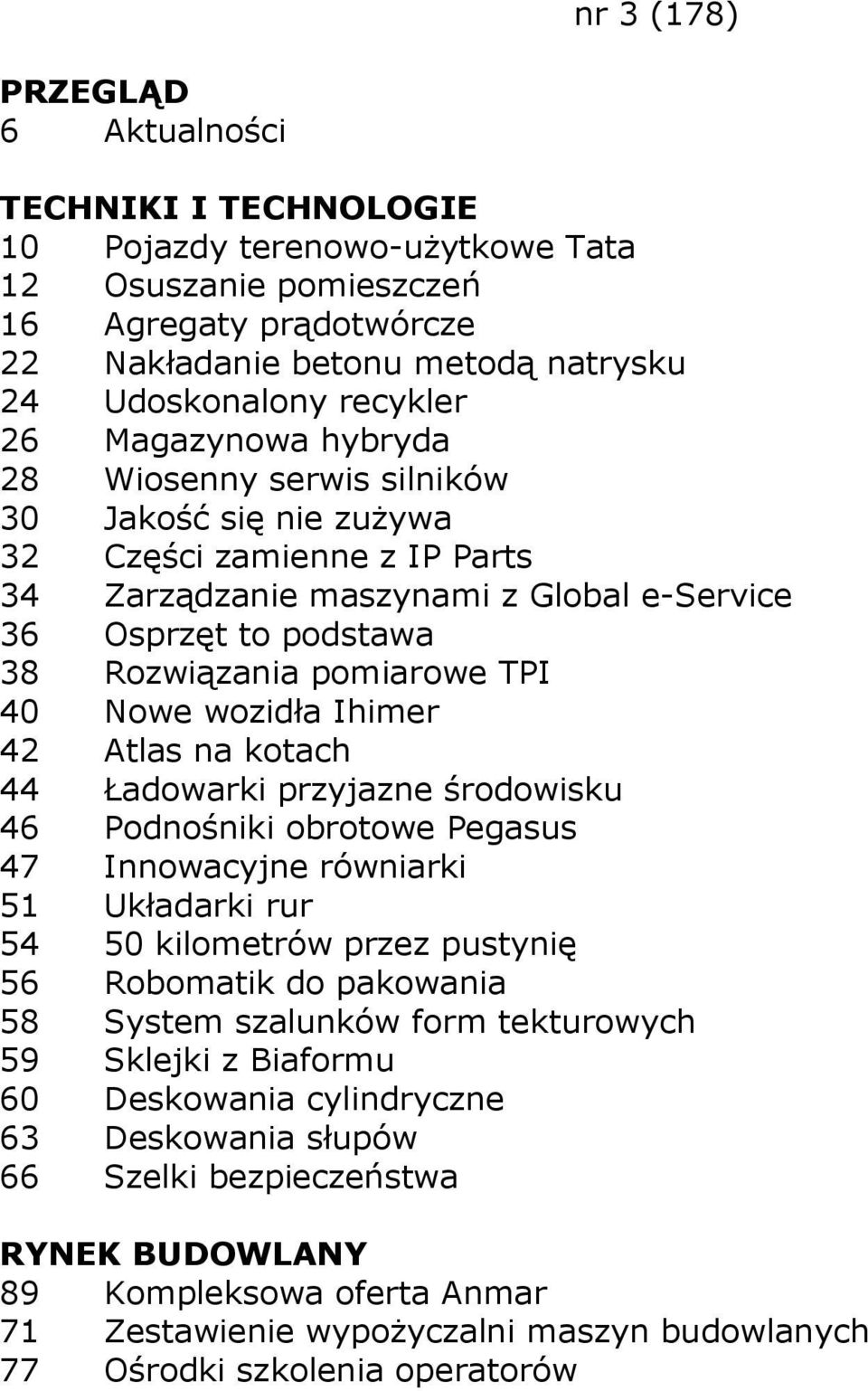 kotach 44 Ładowarki przyjazne środowisku 46 Podnośniki obrotowe Pegasus 47 Innowacyjne równiarki 51 Układarki rur 54 50 kilometrów przez pustynię 56 Robomatik do pakowania 58 System szalunków form