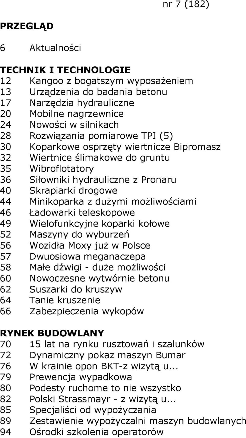 46 Ładowarki teleskopowe 49 Wielofunkcyjne koparki kołowe 52 Maszyny do wyburzeń 56 Wozidła Moxy juŝ w Polsce 57 Dwuosiowa meganaczepa 58 Małe dźwigi - duŝe moŝliwości 60 Nowoczesne wytwórnie betonu