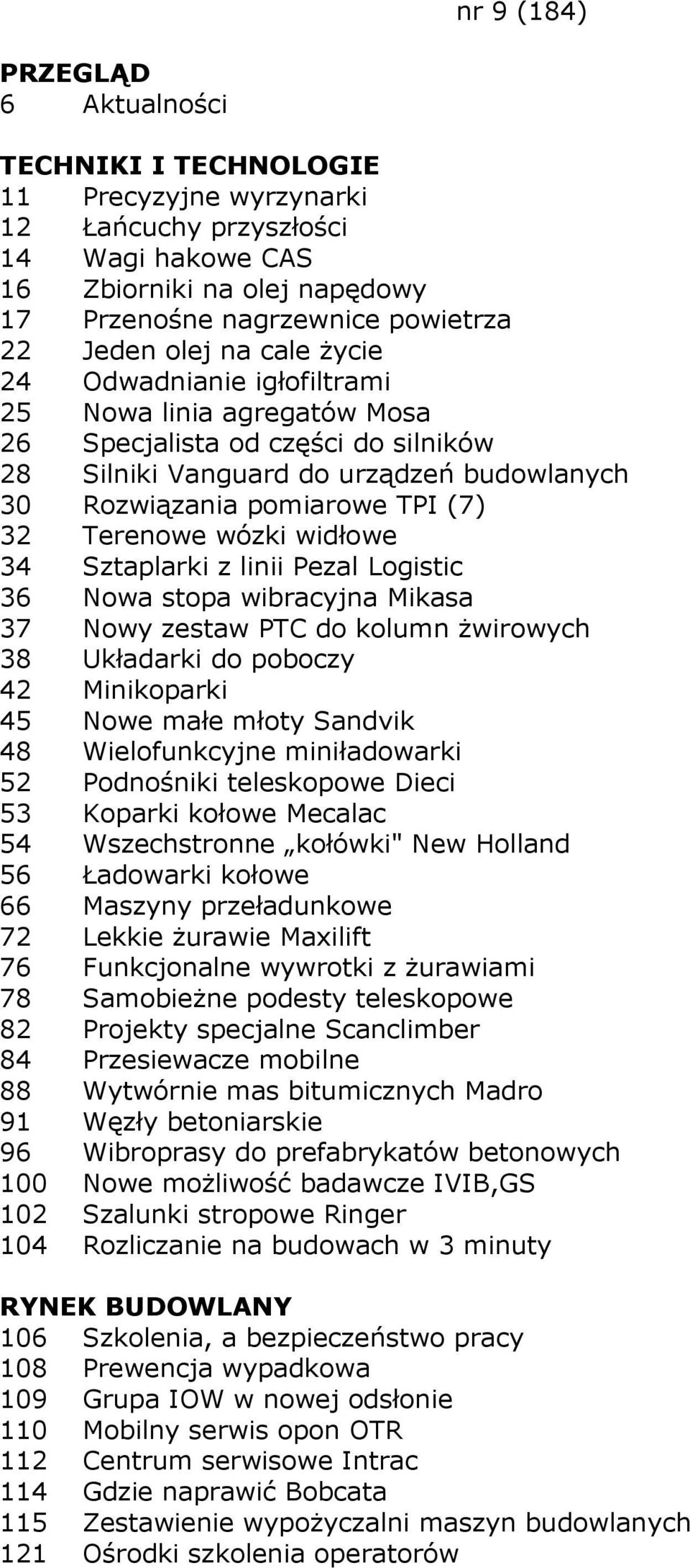 Logistic 36 Nowa stopa wibracyjna Mikasa 37 Nowy zestaw PTC do kolumn Ŝwirowych 38 Układarki do poboczy 42 Minikoparki 45 Nowe małe młoty Sandvik 48 Wielofunkcyjne miniładowarki 52 Podnośniki