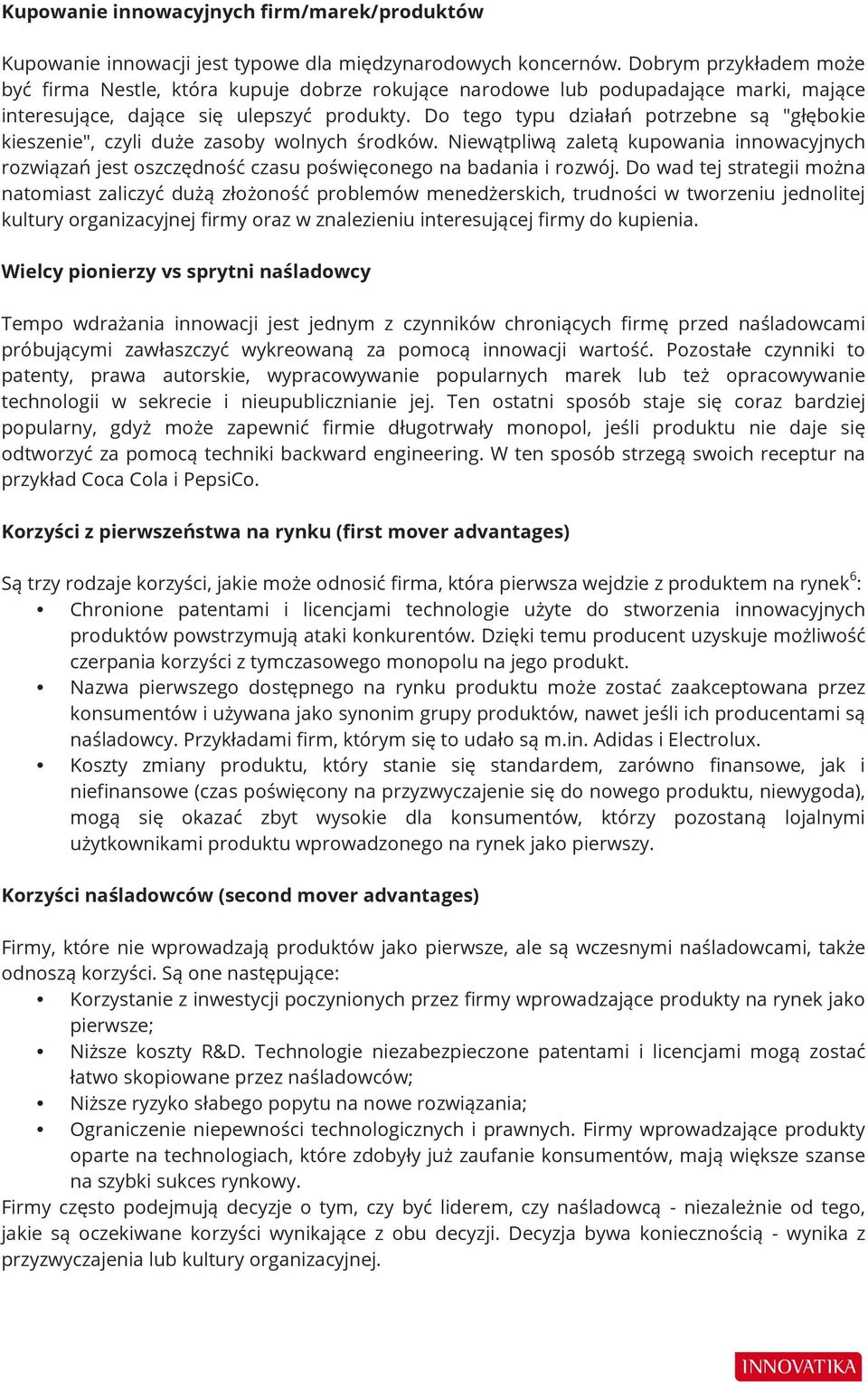 Do tego typu działań potrzebne są "głębokie kieszenie", czyli duże zasoby wolnych środków. Niewątpliwą zaletą kupowania innowacyjnych rozwiązań jest oszczędność czasu poświęconego na badania i rozwój.