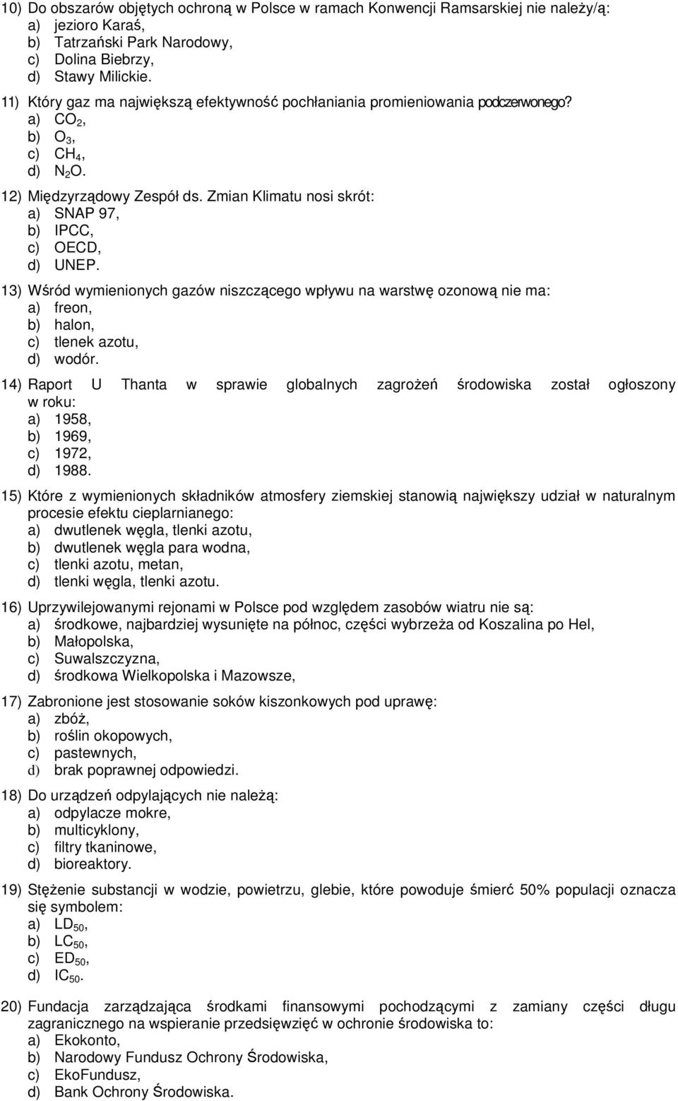 Zmian Klimatu nosi skrót: a) SNAP 97, b) IPCC, c) OECD, d) UNEP. 13) Wród wymienionych gazów niszczcego wpływu na warstw ozonow nie ma: a) freon, b) halon, c) tlenek azotu, d) wodór.