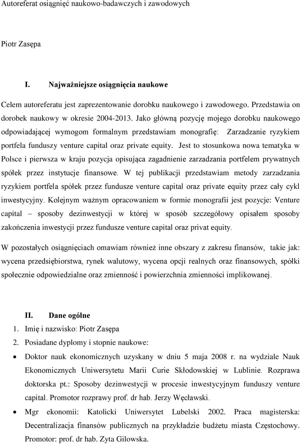 Jako główną pozycję mojego dorobku naukowego odpowiadającej wymogom formalnym przedstawiam monografię: Zarzadzanie ryzykiem portfela funduszy venture capital oraz private equity.