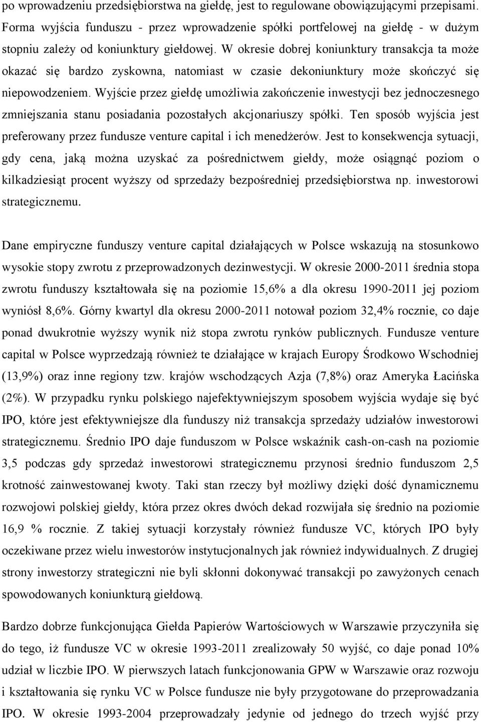 W okresie dobrej koniunktury transakcja ta może okazać się bardzo zyskowna, natomiast w czasie dekoniunktury może skończyć się niepowodzeniem.