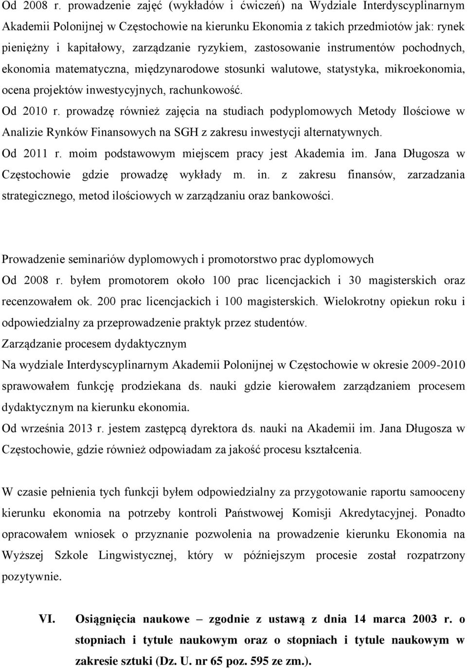 ryzykiem, zastosowanie instrumentów pochodnych, ekonomia matematyczna, międzynarodowe stosunki walutowe, statystyka, mikroekonomia, ocena projektów inwestycyjnych, rachunkowość. Od 2010 r.