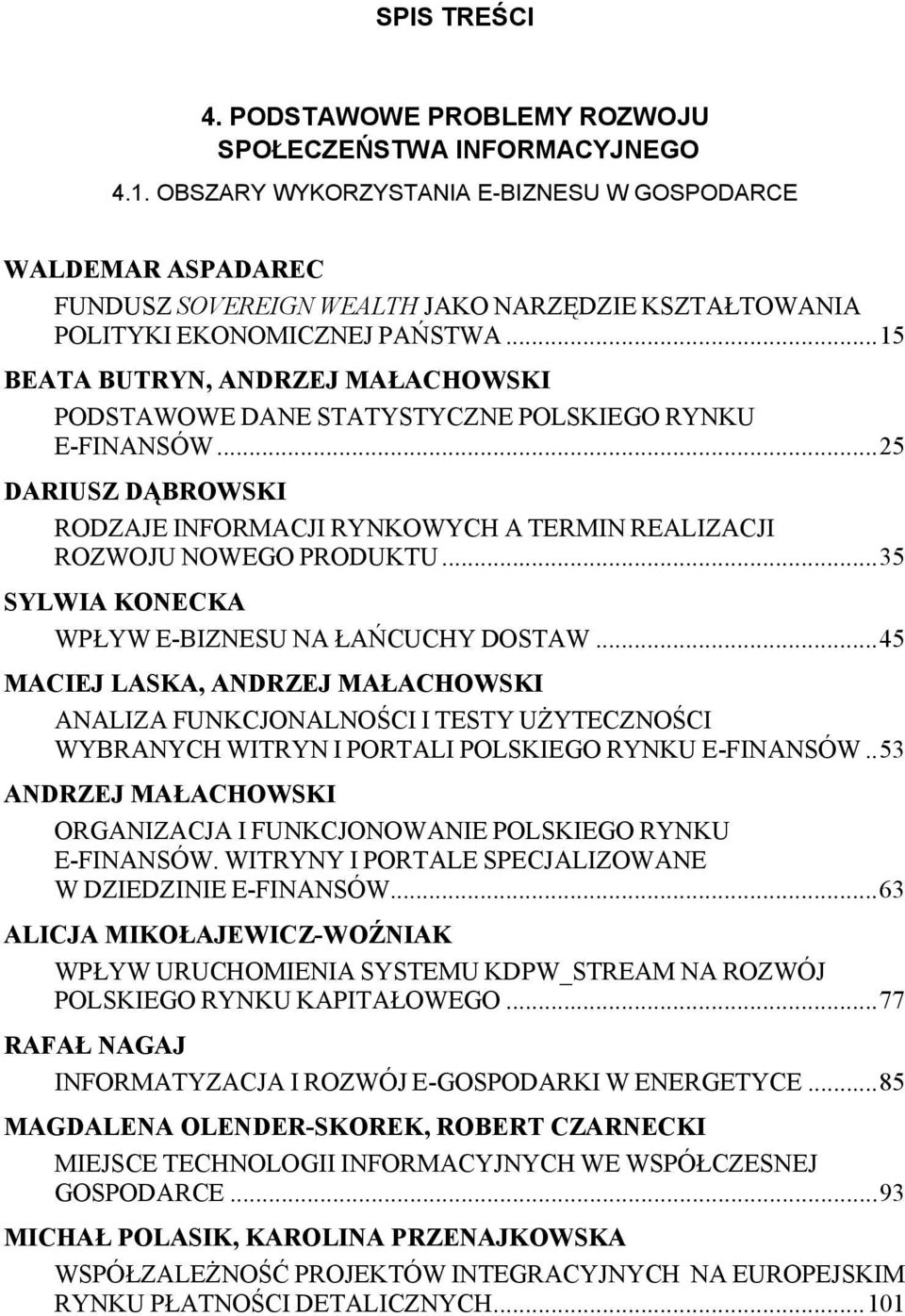 ..15 BEATA BUTRYN, ANDRZEJ MAŁACHOWSKI PODSTAWOWE DANE STATYSTYCZNE POLSKIEGO RYNKU E-FINANSÓW...25 DARIUSZ DĄBROWSKI RODZAJE INFORMACJI RYNKOWYCH A TERMIN REALIZACJI ROZWOJU NOWEGO PRODUKTU.