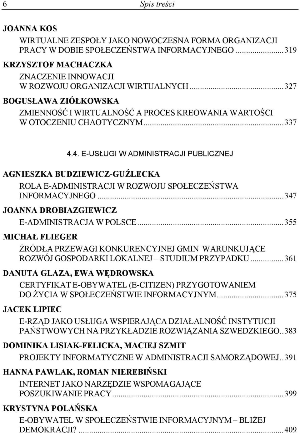 4. E-USŁUGI W ADMINISTRACJI PUBLICZNEJ AGNIESZKA BUDZIEWICZ-GUŹLECKA ROLA E-ADMINISTRACJI W ROZWOJU SPOŁECZEŃSTWA INFORMACYJNEGO...347 JOANNA DROBIAZGIEWICZ E-ADMINISTRACJA W POLSCE.