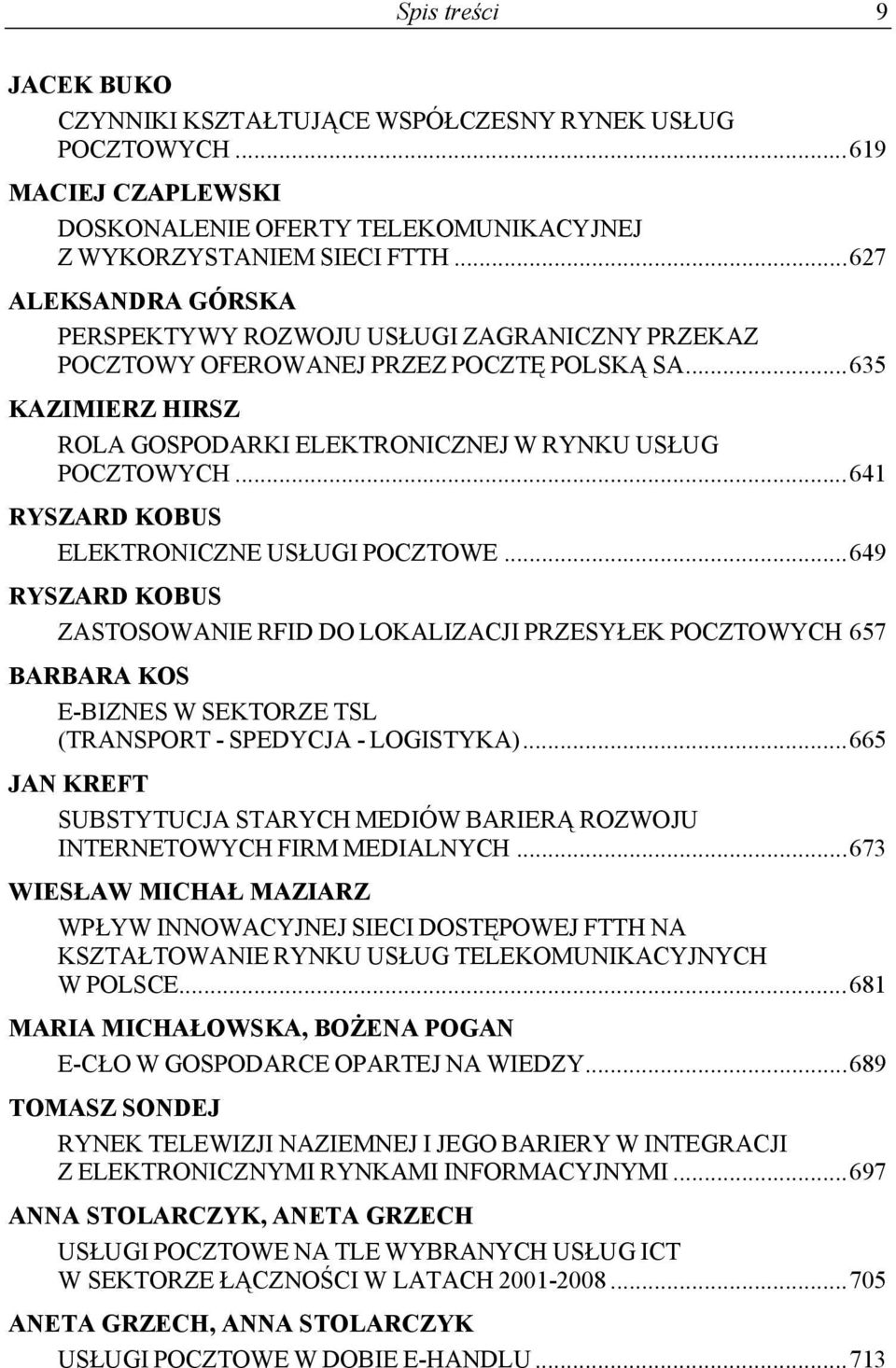 ..641 RYSZARD KOBUS ELEKTRONICZNE USŁUGI POCZTOWE...649 RYSZARD KOBUS ZASTOSOWANIE RFID DO LOKALIZACJI PRZESYŁEK POCZTOWYCH 657 BARBARA KOS E-BIZNES W SEKTORZE TSL (TRANSPORT - SPEDYCJA - LOGISTYKA).