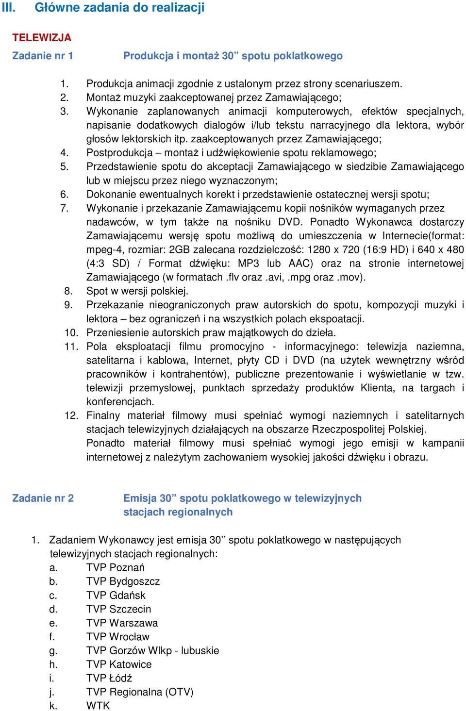 Wykonanie zaplanowanych animacji komputerowych, efektów specjalnych, napisanie dodatkowych dialogów i/lub tekstu narracyjnego dla lektora, wybór głosów lektorskich itp.