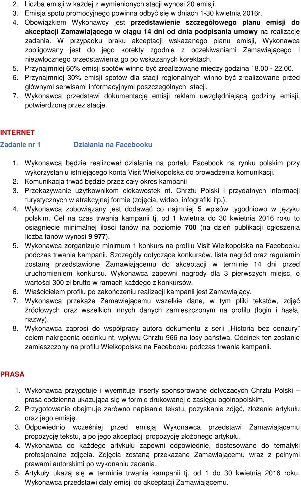 W przypadku braku akceptacji wskazanego planu emisji, Wykonawca zobligowany jest do jego korekty zgodnie z oczekiwaniami Zamawiającego i niezwłocznego przedstawienia go po wskazanych korektach. 5.