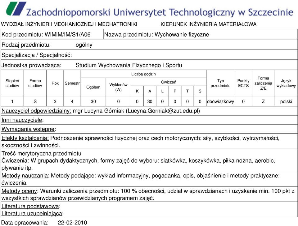 Treść merytoryczna Ćwiczenia: W grupach dydaktycznych, formy zajęć do wyboru: siatkówka, koszykówka, piłka nożna, aerobic, pływanie itp.