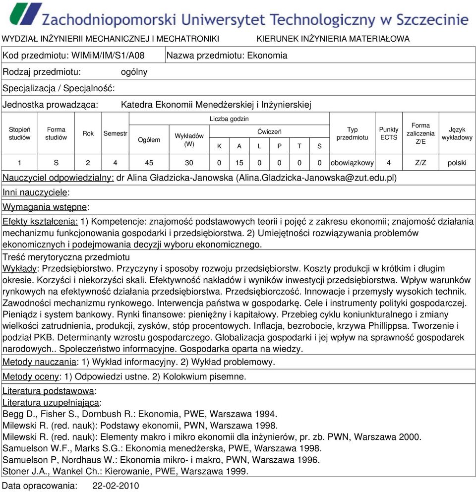 pl) Inni nauczyciele: Wymagania wstępne: Efekty kształcenia: 1) Kompetencje: znajomość podstawowych teorii i pojęć z zakresu ekonomii; znajomość działania mechanizmu funkcjonowania gospodarki i