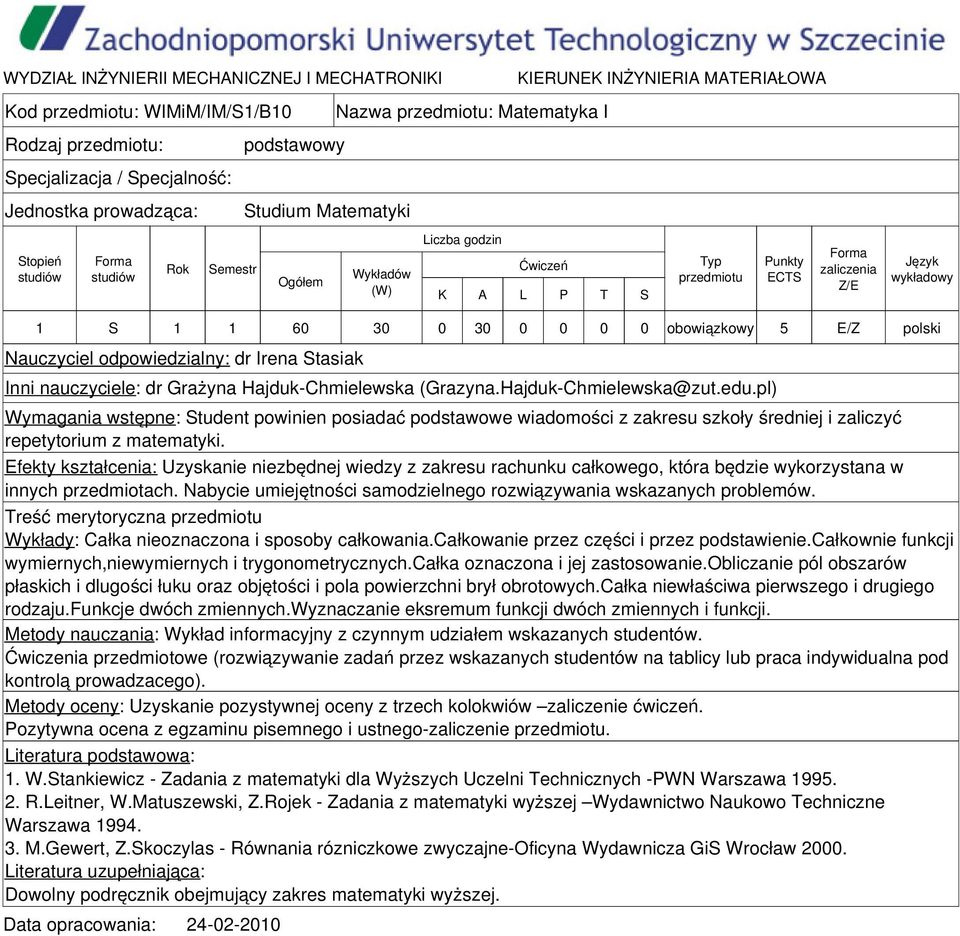 Efekty kształcenia: Uzyskanie niezbędnej wiedzy z zakresu rachunku całkowego, która będzie wykorzystana w innych przedmiotach. Nabycie umiejętności samodzielnego rozwiązywania wskazanych problemów.