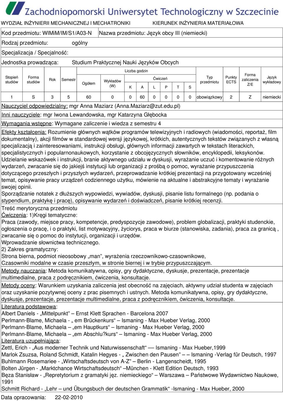 pl) Inni nauczyciele: mgr Iwona Lewandowska, mgr Katarzyna Głębocka Wymagania wstępne: Wymagane zaliczenie i wiedza z semestru 4 Efekty kształcenia: Rozumienie głównych wątków programów telewizyjnych