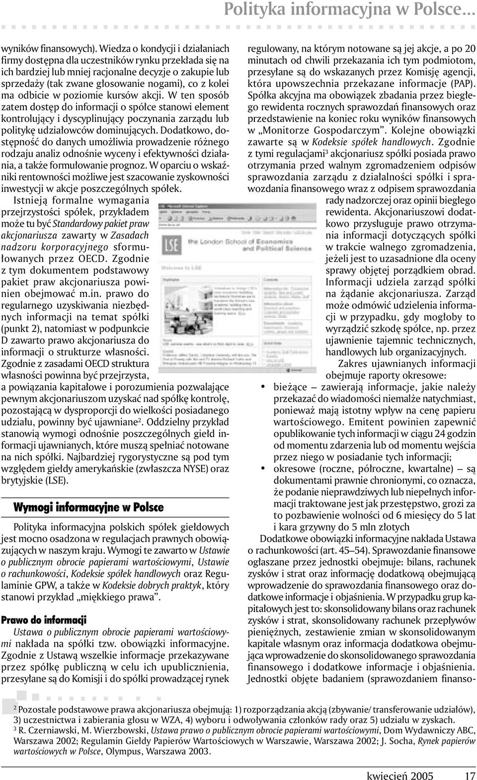 odbicie w poziomie kursów akcji. W ten sposób zatem dostęp do informacji o spółce stanowi element kontrolujący i dyscyplinujący poczynania zarządu lub politykę udziałowców dominujących.